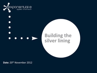Building the
                           silver lining


Date: 20th November 2012
 