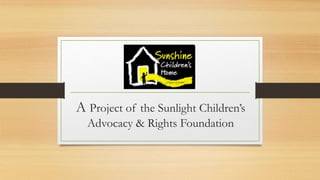 A Project of the Sunlight Children’s 
Advocacy & Rights Foundation 
 
