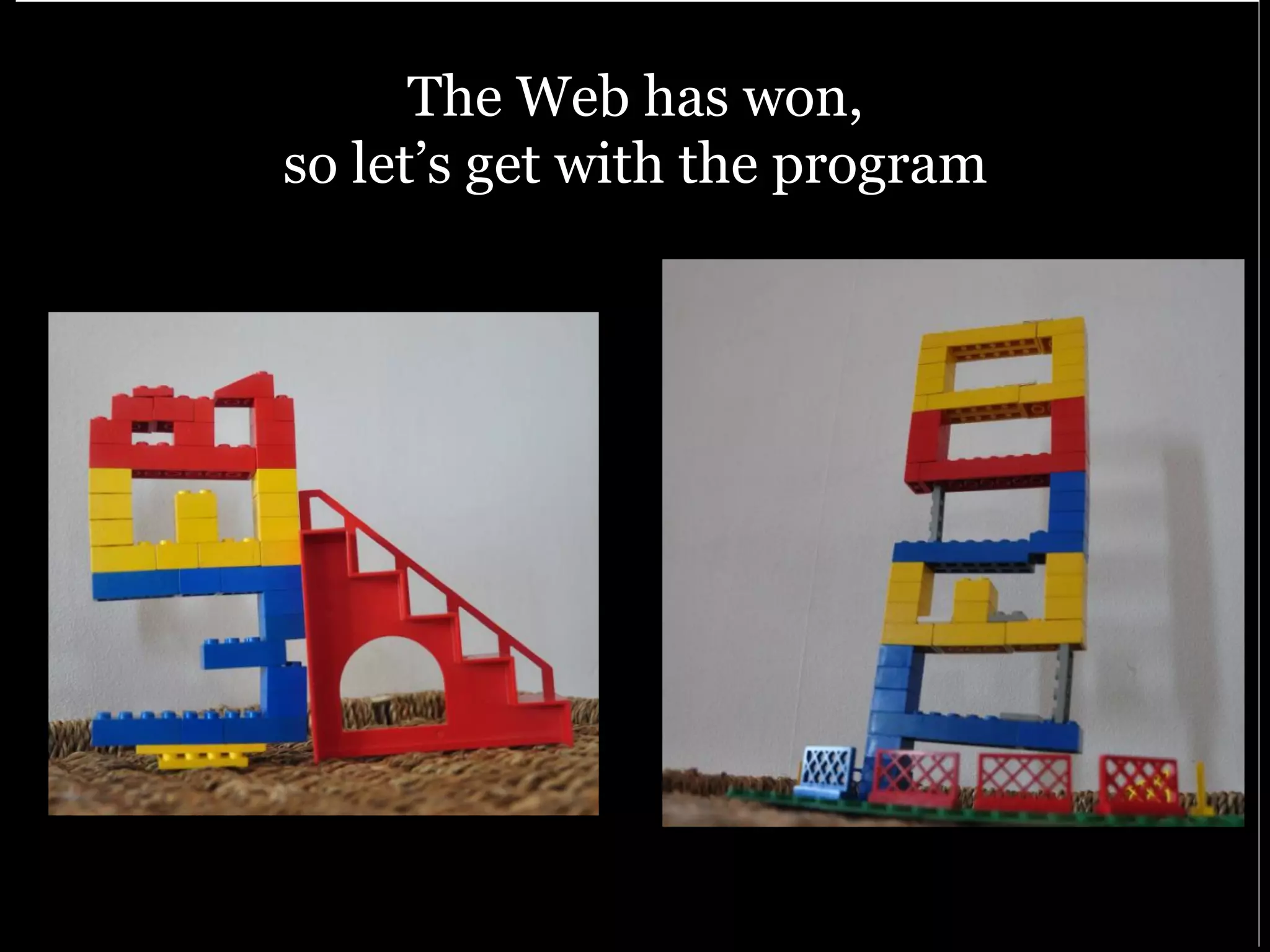 The Web has won, 
so let’s get with the program 
 
