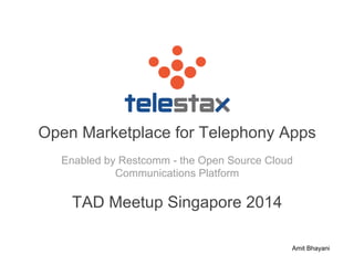 Open Marketplace for Telephony Apps 
Enabled by Restcomm - the Open Source Cloud 
Communications Platform 
TAD Meetup Singapore 2014 
Amit Bhayani 
 