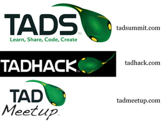 tadsummit.com 
tadhack.com 
tadmeetup.com 
 