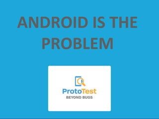 ANDROID	
  IS	
  THE	
  
PROBLEM	
  
 