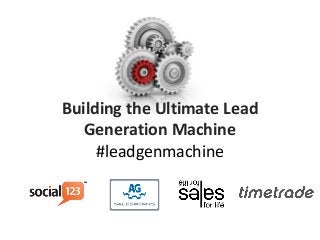 Building the Ultimate Lead
Generation Machine
#leadgenmachine
 