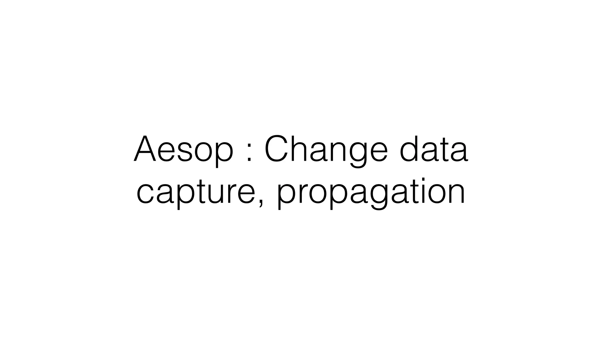 Aesop : Change data capture, propagation 