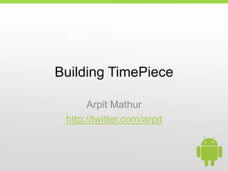 Building TimePiece Arpit Mathur http://twitter.com/arpit 