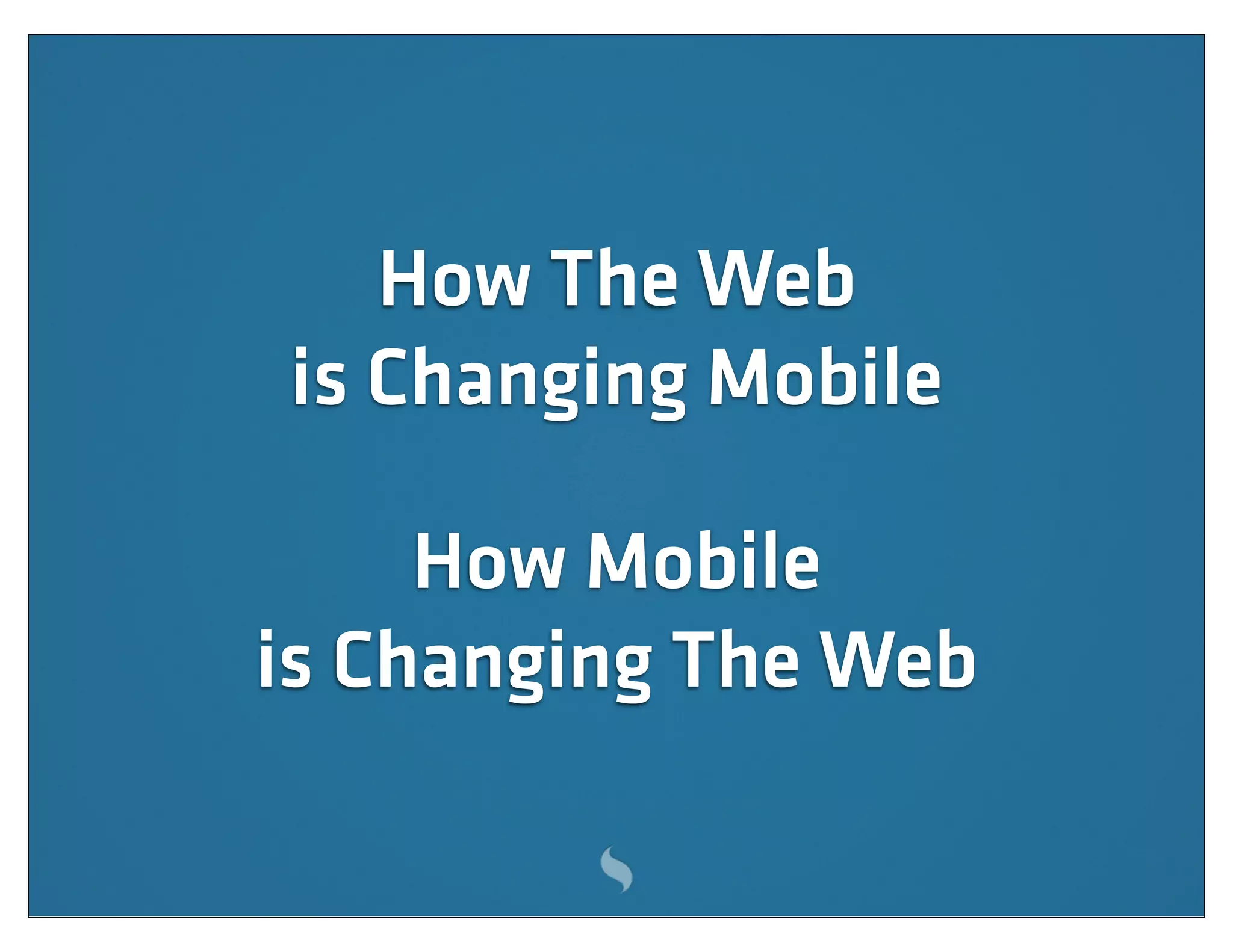 How The Web
is Changing Mobile

     How Mobile
is Changing The Web
 