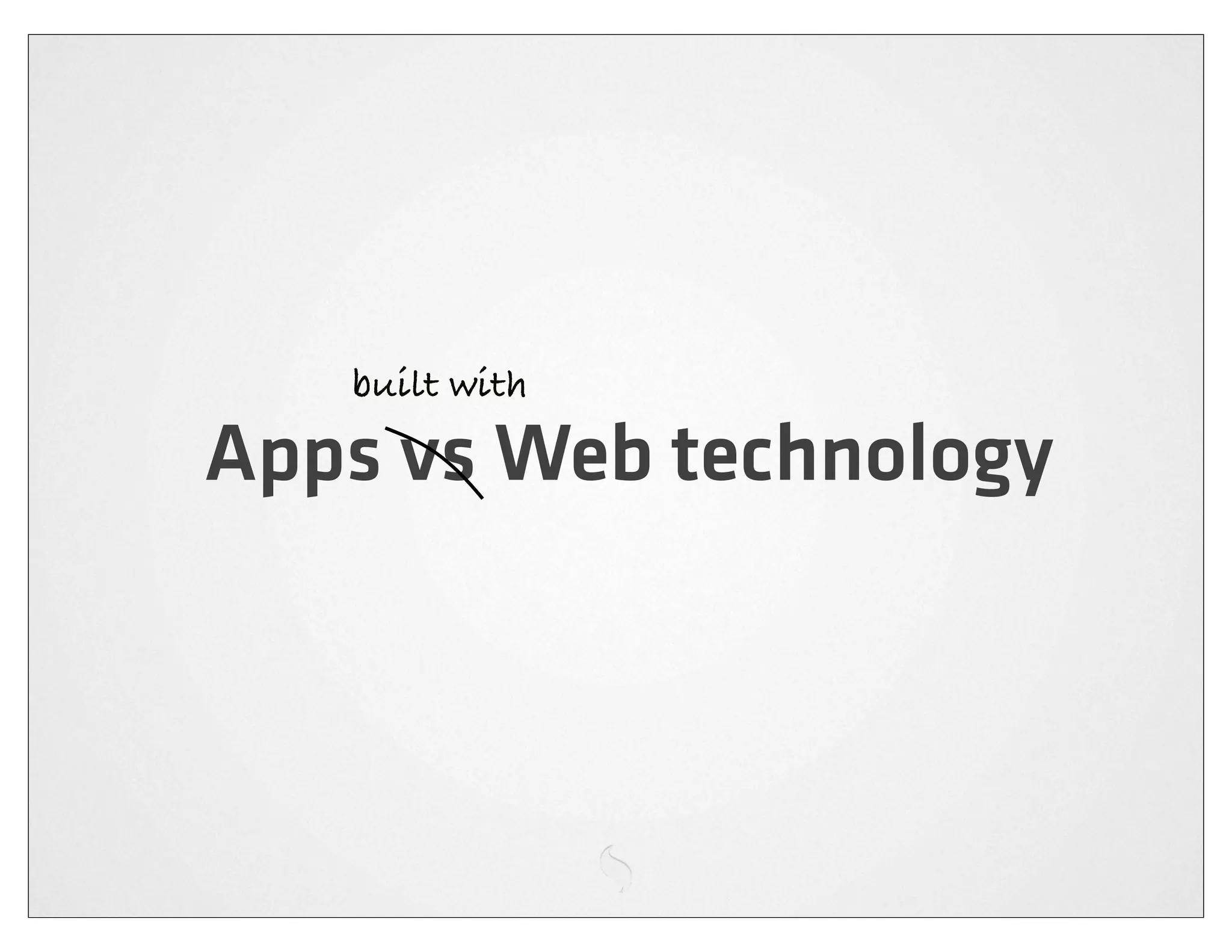 built with

Apps vs Web technology
 