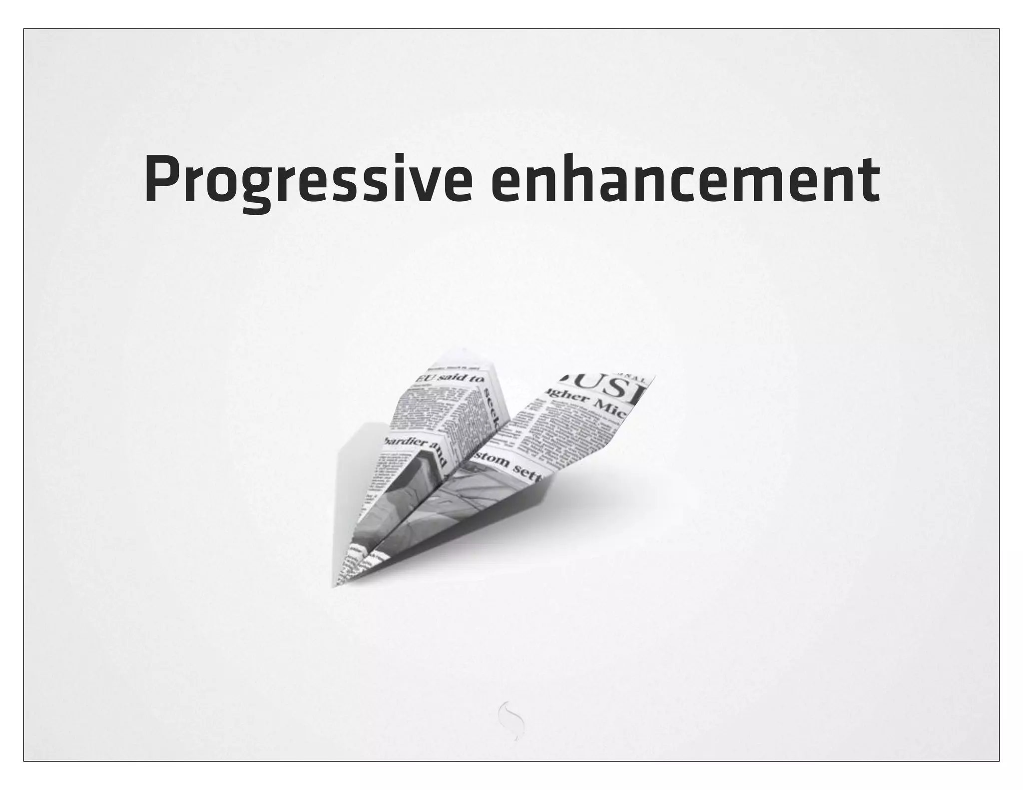 Progressive enhancement
 