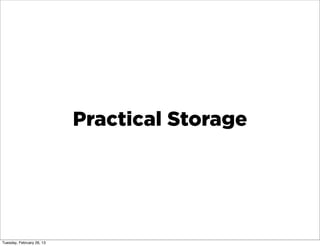 Practical Storage




Tuesday, February 26, 13
 