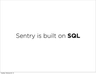 Sentry is built on SQL




Tuesday, February 26, 13
 
