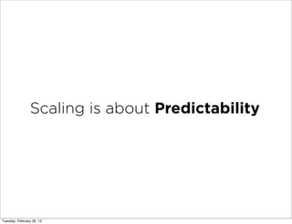 Scaling is about Predictability




Tuesday, February 26, 13
 