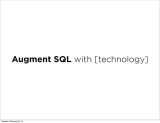 Augment SQL with [technology]




Tuesday, February 26, 13
 