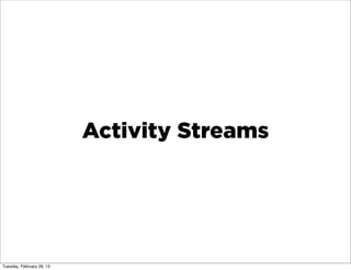 Activity Streams




Tuesday, February 26, 13
 