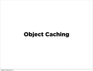 Object Caching




Tuesday, February 26, 13
 