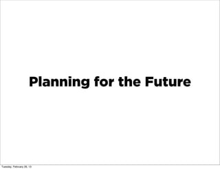 Planning for the Future




Tuesday, February 26, 13
 