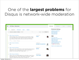 One of the largest problems for
         Disqus is network-wide moderation




Tuesday, February 26, 13
 