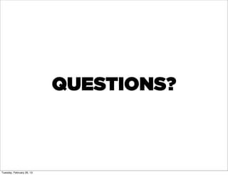QUESTIONS?



Tuesday, February 26, 13
 