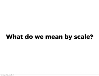 What do we mean by scale?




Tuesday, February 26, 13
 