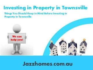 Things You Should Keep in Mind Before Investing in
Property in Townsville
Investing in Property in Townsville
Jazzhomes.com.au
 