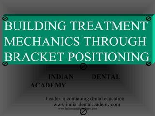 BUILDING TREATMENT
MECHANICS THROUGH
BRACKET POSITIONING
INDIAN
ACADEMY

DENTAL

Leader in continuing dental education
www.indiandentalacademy.com
www.indiandentalacademy.com

 