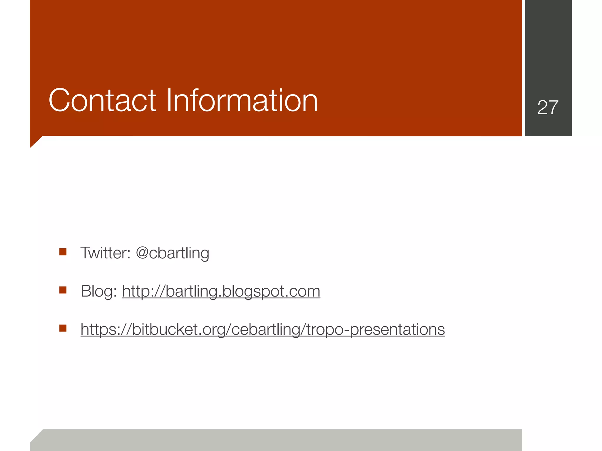 Contact Information                                      27




■ Twitter: @cbartling
■ Blog: http://bartling.blogspot.com
■ https://bitbucket.org/cebartling/tropo-presentations
 