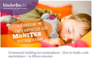 www.kinderfee.de - www.facebook.com/kinderfee - @daan-kinderfee
Community building for marketplaces - How to build a safe
marketplace – in fifteen minutes
 