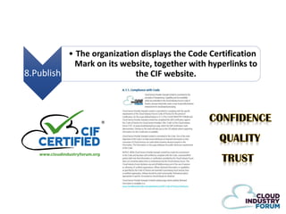 • The organization displays the Code Certification
Mark on its website, together with hyperlinks to
8.Publish
the CIF website.

 