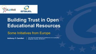 Building Trust in Open Educational Resources Some Initiatives from Europe Anthony F. Camilleri The Second International Conference on e-Learning.  Belgrade, Serbia. 29.09.2011 
