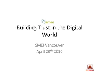 Building Trust in the Digital World SMEI Vancouver April 20th 2010 