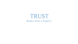 TRUST
Build it, Grow it, Repair it
 