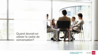 Quand devrait-on
utiliser le cadre de
conversation?
 