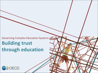Governing Complex Education Systems
Building trust
through education
 