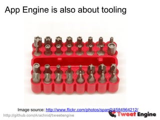 App Engine is also about tooling




   Image source: http://www.flickr.com/photos/sparr0/4584964212/
 