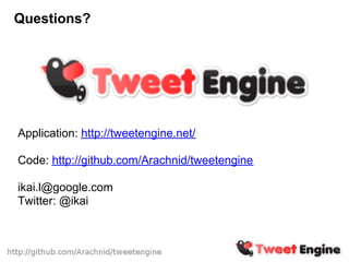 Questions?




Application: http://tweetengine.net/

Code: http://github.com/Arachnid/tweetengine

ikai.l@google.com
Twitter: @ikai
 