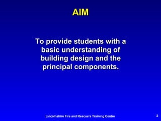 AIM To provide students with a basic understanding of building design and the principal components. 