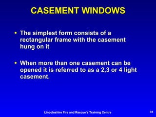 CASEMENT WINDOWS The simplest form consists of a rectangular frame with the casement hung on it When more than one casement can be opened it is referred to as a 2,3 or 4 light casement. 