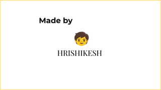 🧒
Made by
HRISHIKESH
 
