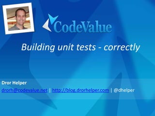 Dror Helper
drorh@codevalue.net | http://blog.drorhelper.com | @dhelper
Building unit tests - correctly
 