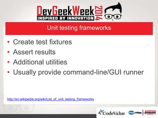 Unit testing frameworks
• Create test fixtures
• Assert results
• Additional utilities
• Usually provide command-line/GUI runner
http://en.wikipedia.org/wiki/List_of_unit_testing_frameworks
 