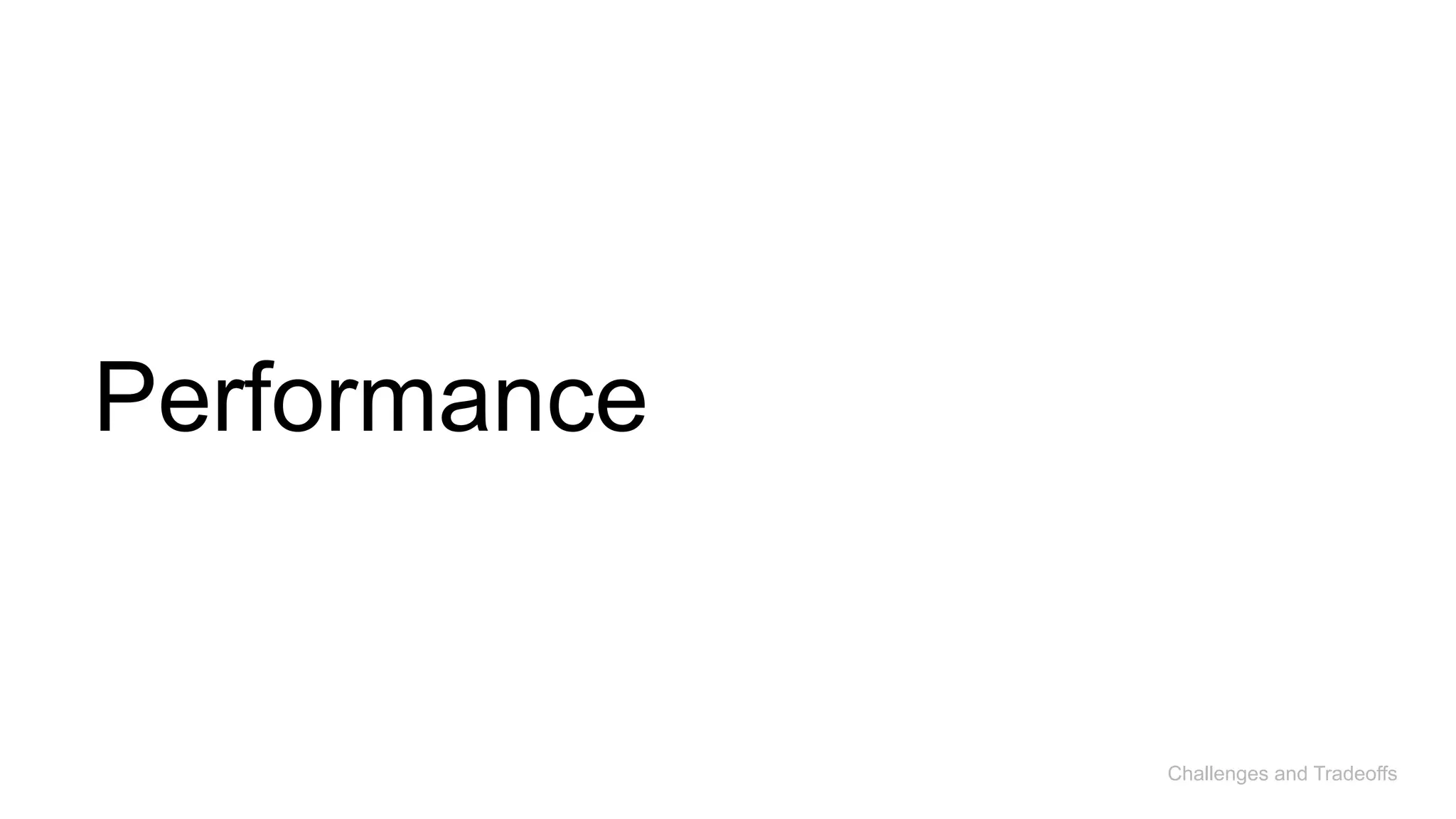 Performance
Challenges and Tradeoffs
 