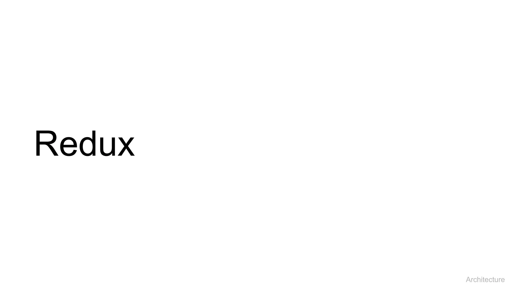 Redux
Architecture
 