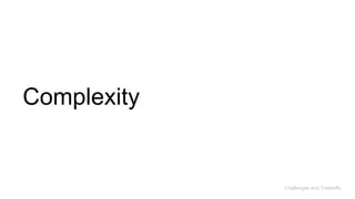 Complexity
Challenges and Tradeoffs
 