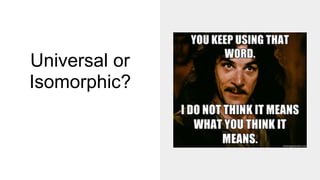 Universal or
Isomorphic?
 