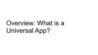 Overview: What is a
Universal App?
 