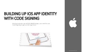 BUILDING UP IOS APP IDENTITY
WITH CODE SIGNING
https://cheapsslsecurity.com
Not just anyone can sell iOS Mobile Apps, you need to use
Code Signing to get on the App Store
 