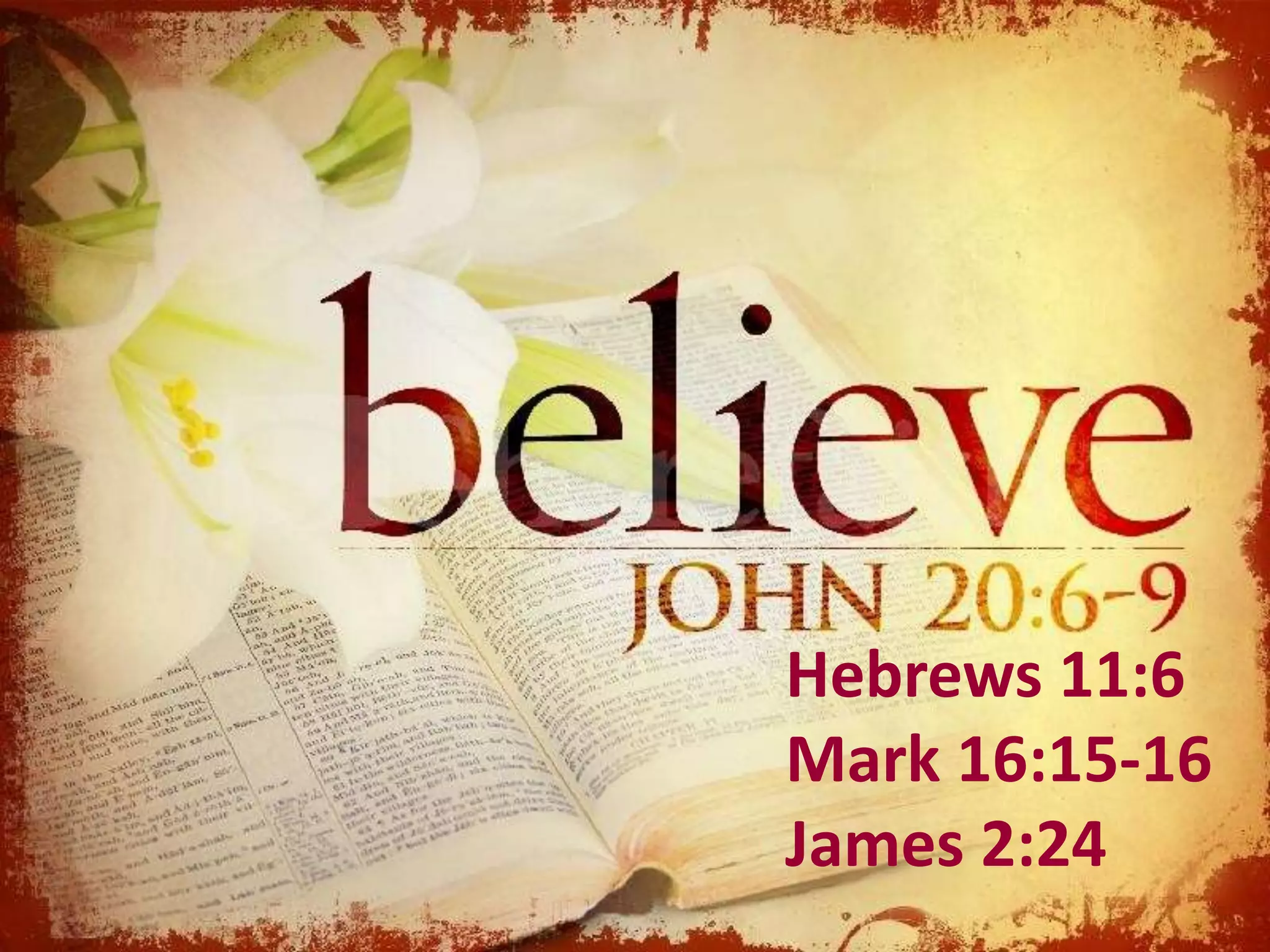 Hebrews 11:6
Mark 16:15-16
James 2:24
 