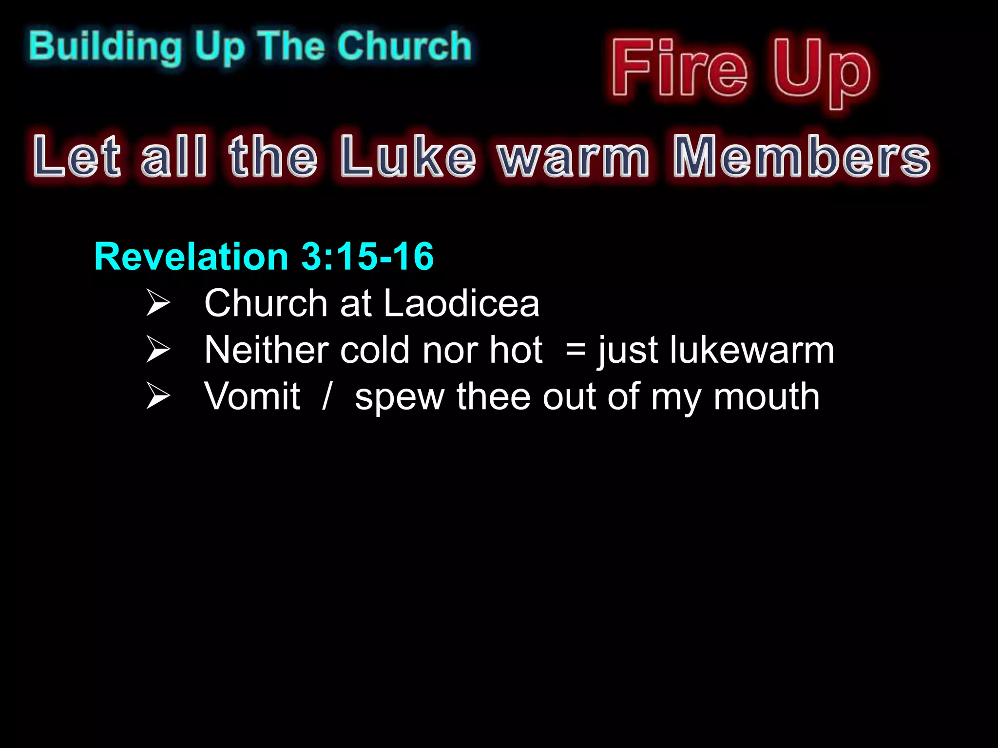 Revelation 3:15-16
   Church at Laodicea
   Neither cold nor hot = just lukewarm
   Vomit / spew thee out of my mouth
 
