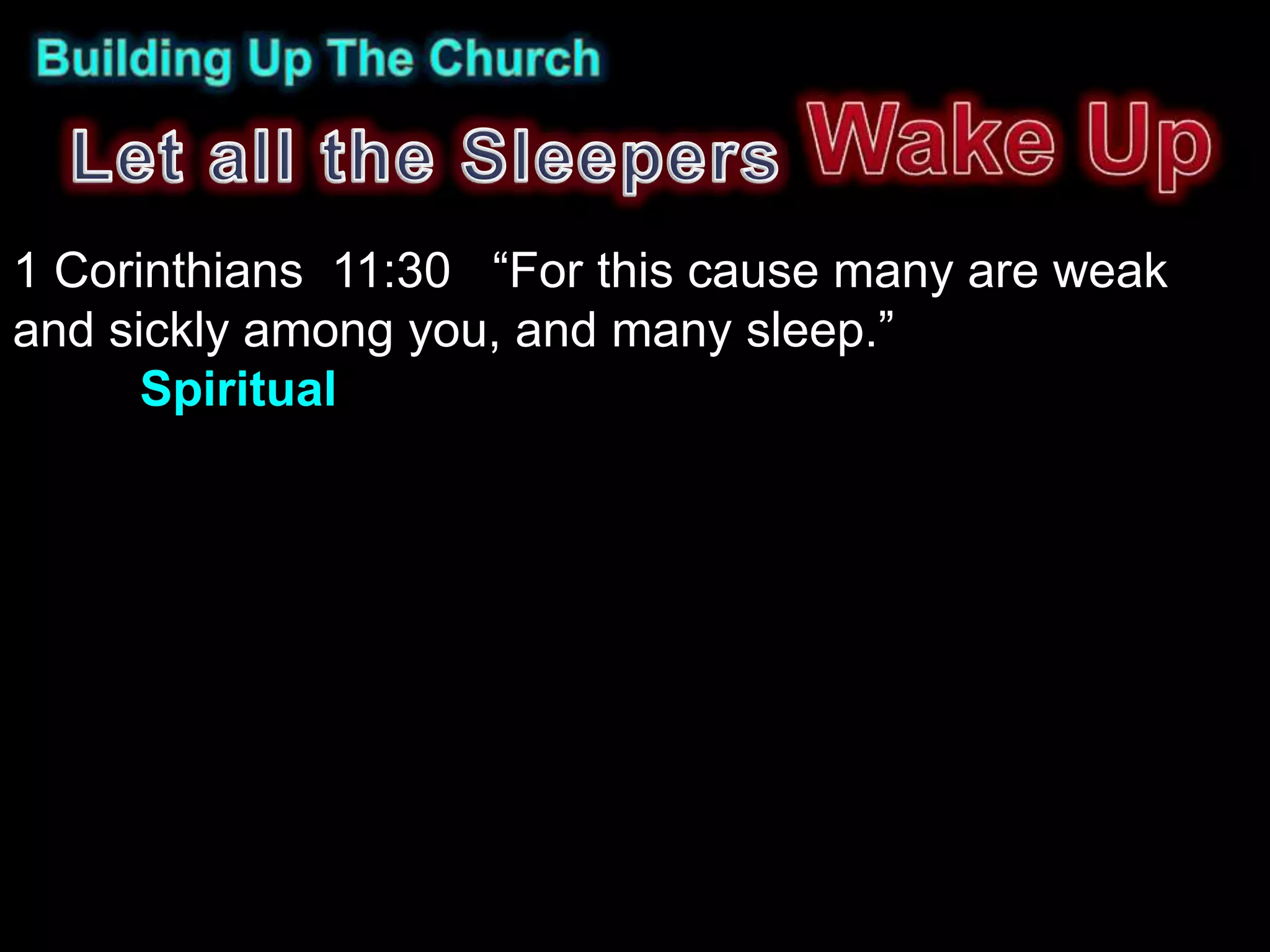 1 Corinthians 11:30 “For this cause many are weak
and sickly among you, and many sleep.”
      Spiritual
 