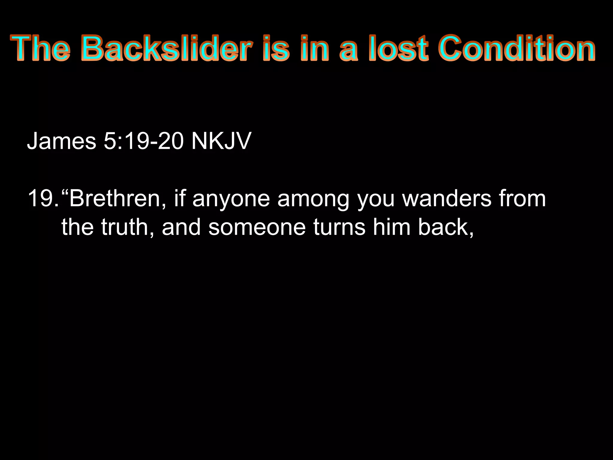 James 5:19-20 NKJV

19.“Brethren, if anyone among you wanders from
   the truth, and someone turns him back,
 