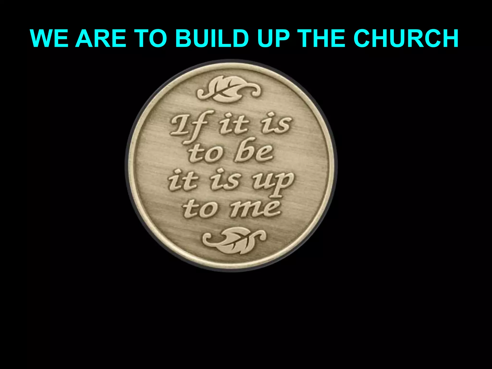 WE ARE TO BUILD UP THE CHURCH
 